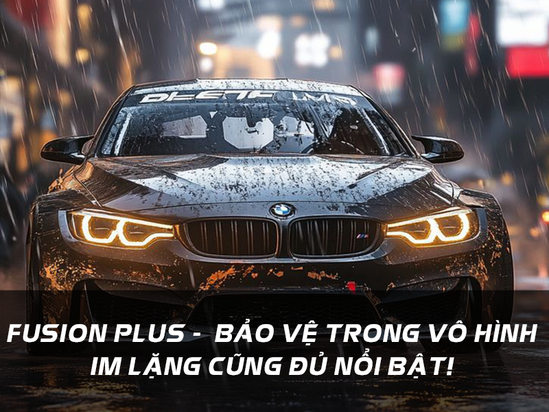 XPEL bảo vệ trong vô hình - Im lặng cũng đủ nổi bật! (XPEL FUSION Plus)